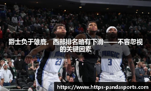 爵士负于雄鹿，西部排名略有下滑——不容忽视的关键因素