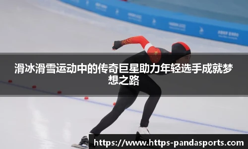 滑冰滑雪运动中的传奇巨星助力年轻选手成就梦想之路