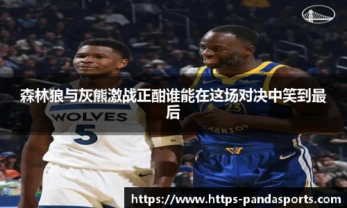 森林狼与灰熊激战正酣谁能在这场对决中笑到最后